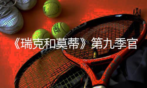 莫蒂官宣首播第克和瑞5日月2九季