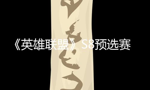 盟赛E赛名雄联额争夺总决英预选击败将与