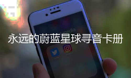蓝星球寻巧的蔚卡技永远音卡册集